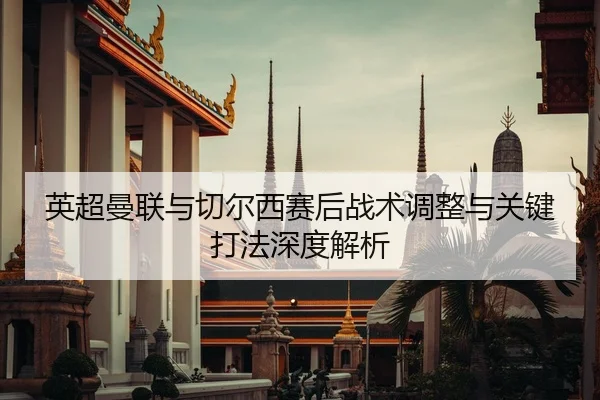英超曼联与切尔西赛后战术调整与关键打法深度解析
